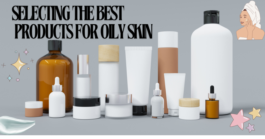 Selecting the Best products for Oily Skin