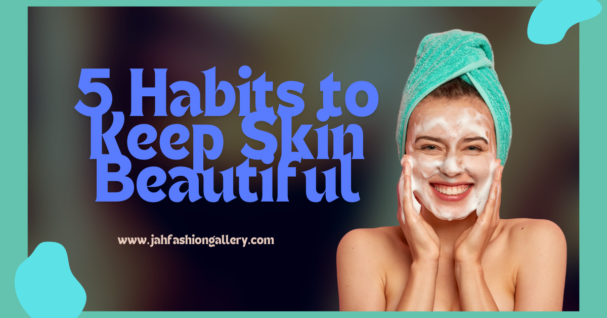 5 Habits to Keep Skin Beautiful