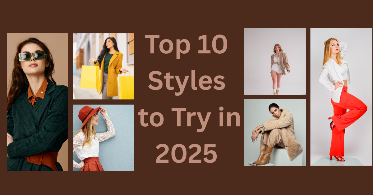 Top 10 Styles to Try in 2025