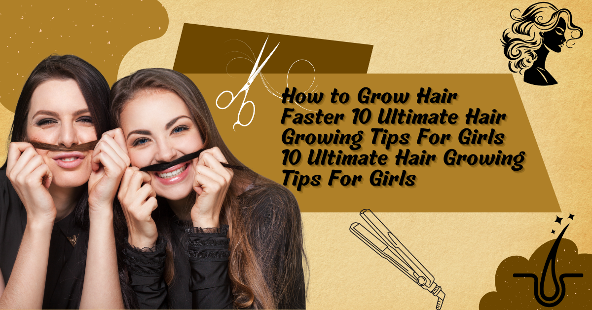 How to Grow Hair Faster 10 Ultimate Hair Growing Tips For Girls