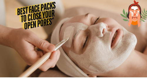 Best Face Packs to Close Your Open Pores"