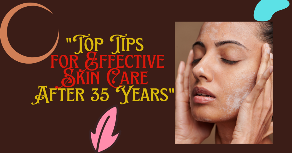 "Top Tips for Effective Skin Care After 35 Years"