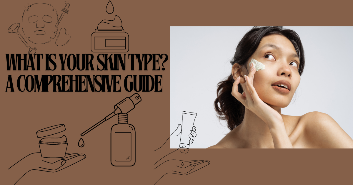 What is Your Skin Type? A Comprehensive Guide