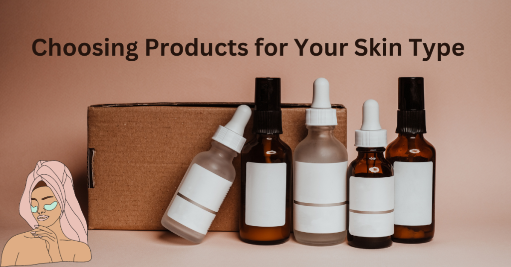 Choosing Products for Your Skin Type